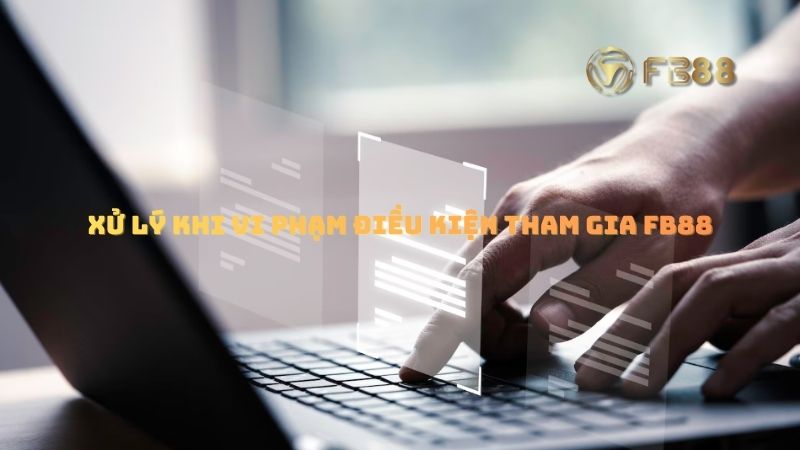 Xử lý khi vi phạm điều kiện tham gia fb88