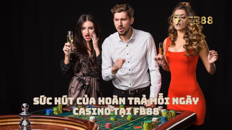 Sức hút của hoàn trả mỗi ngày Casino tại FB88