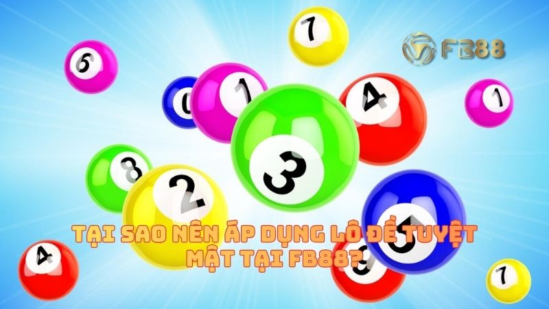 Tại sao nên áp dụng lô đề tuyệt mật tại FB88?