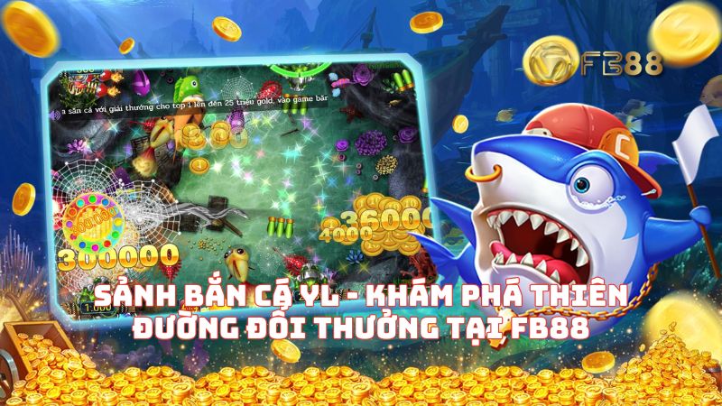 Sảnh Bắn Cá YL - Khám Phá Thiên Đường Đổi Thưởng Tại FB88