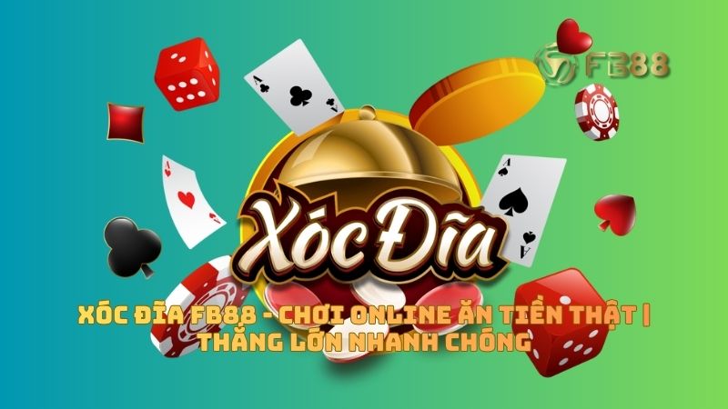 Xóc Đĩa FB88 - Chơi Online Ăn Tiền Thật | Thắng Lớn Nhanh Chóng